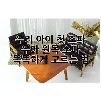 우리 아이 첫 소파, 유아 원목 소파 똑똑하게 고르는 법!