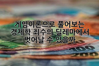 게임이론으로 풀어보는 경제학: 죄수의 딜레마에서 벗어날 수 있을까?