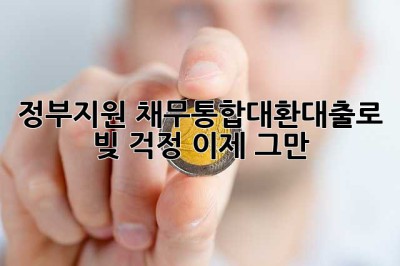 정부지원 채무통합대환대출로 빚 걱정, 이제 그만!