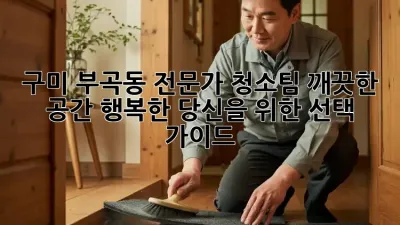 구미 부곡동 전문가 청소팀: 깨끗한 공간, 행복한 당신을 위한 선택 가이드