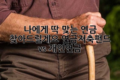 나에게 딱 맞는 연금, 찾아드릴게요! 연금저축펀드 vs 개인연금