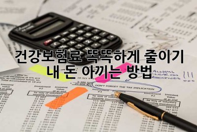 건강보험료 똑똑하게 줄이기: 내 돈 아끼는 방법!