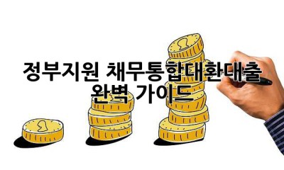 정부지원 채무통합대환대출 완벽 가이드