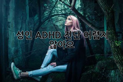 성인 ADHD 진단, 어렵지 않아요!
